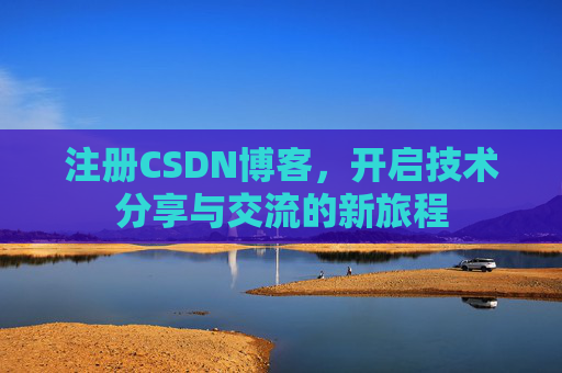 注册CSDN博客，开启技术分享与交流的新旅程